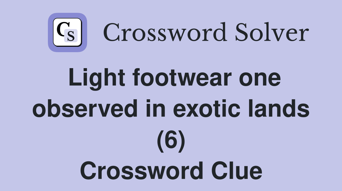 Light footwear one observed in exotic lands (6) Crossword Clue